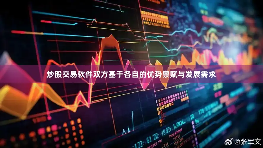 炒股交易软件　　双方基于各自的优势禀赋与发展需求