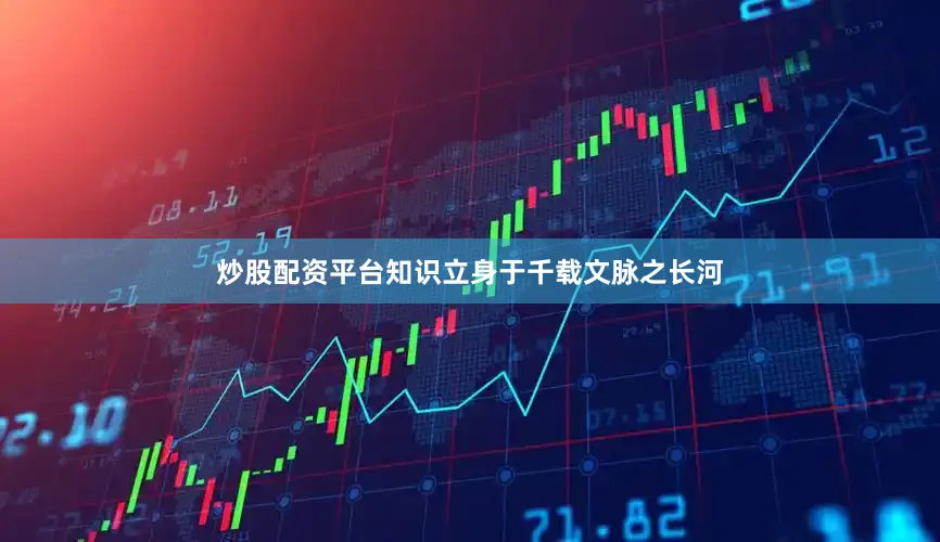 炒股配资平台知识立身于千载文脉之长河