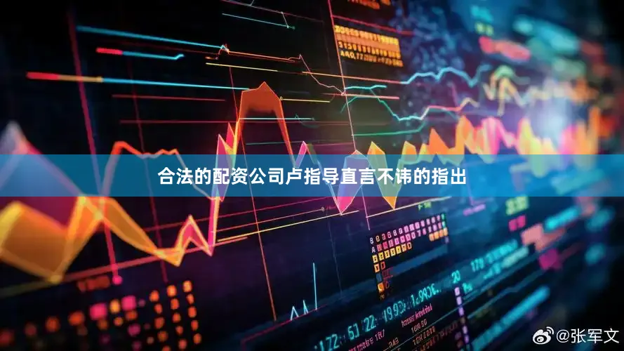 合法的配资公司卢指导直言不讳的指出