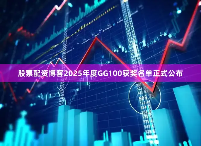 股票配资博客2025年度GG100获奖名单正式公布