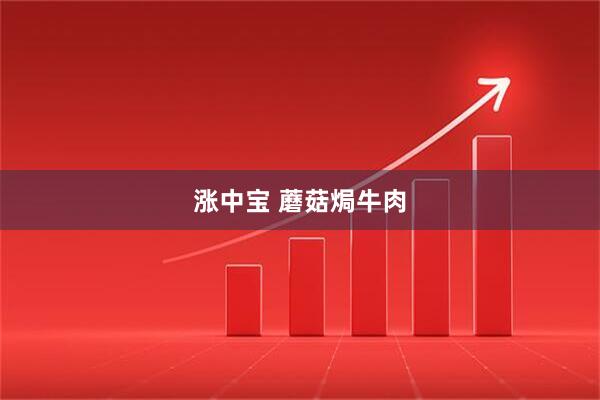 涨中宝 蘑菇焗牛肉